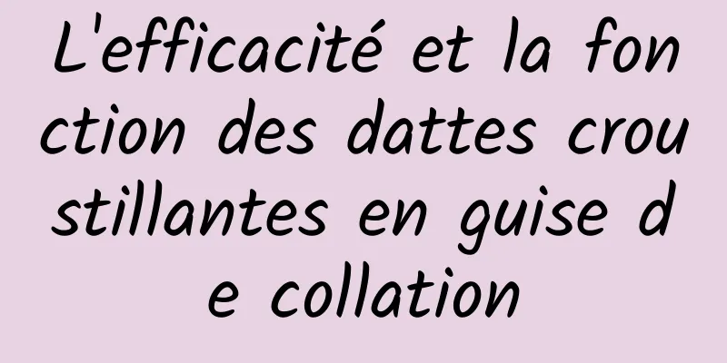 L'efficacité et la fonction des dattes croustillantes en guise de collation