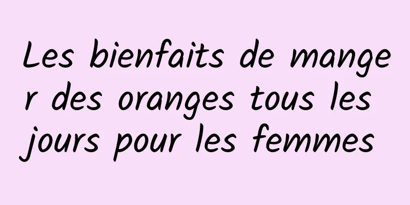 Les bienfaits de manger des oranges tous les jours pour les femmes