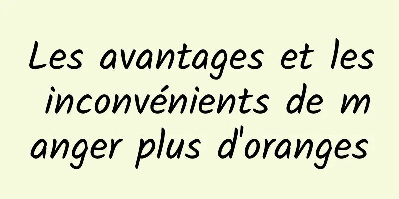 Les avantages et les inconvénients de manger plus d'oranges