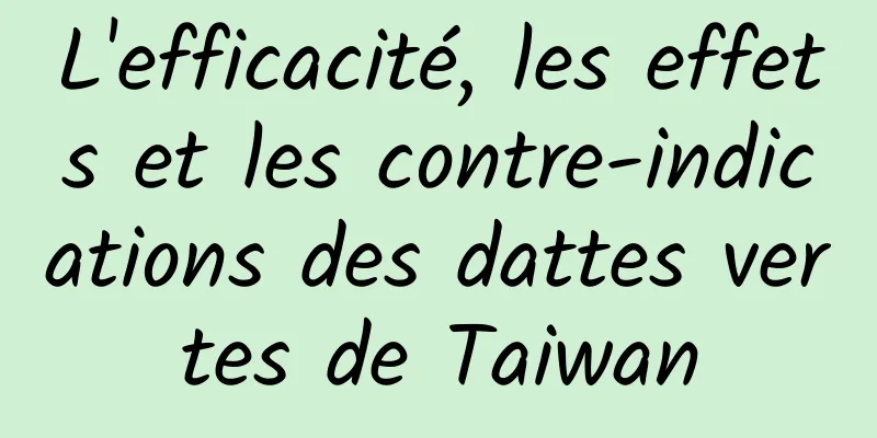 L'efficacité, les effets et les contre-indications des dattes vertes de Taiwan