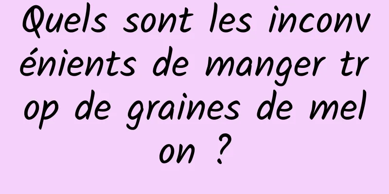 Quels sont les inconvénients de manger trop de graines de melon ?