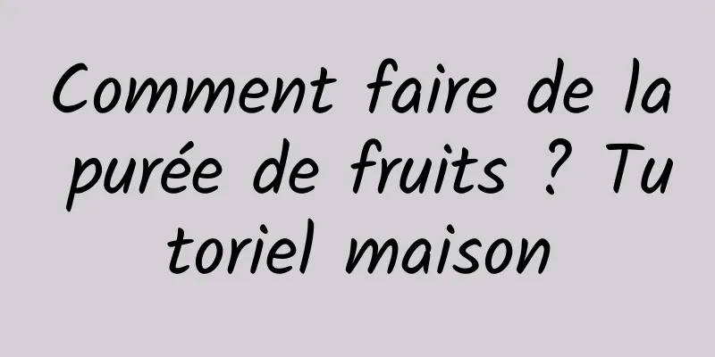 Comment faire de la purée de fruits ? Tutoriel maison