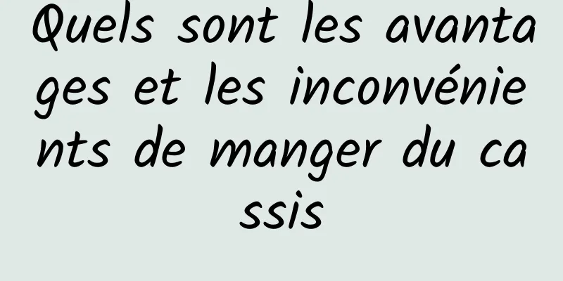 Quels sont les avantages et les inconvénients de manger du cassis