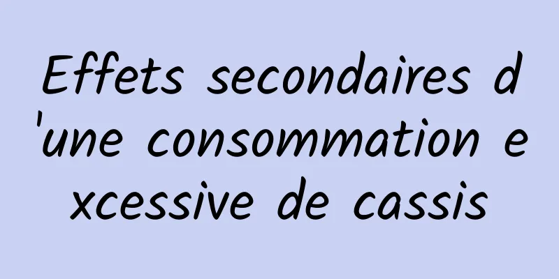 Effets secondaires d'une consommation excessive de cassis