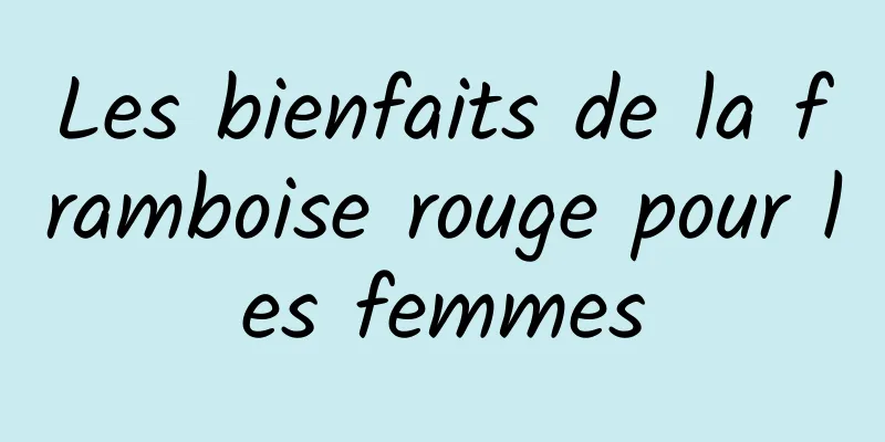 Les bienfaits de la framboise rouge pour les femmes