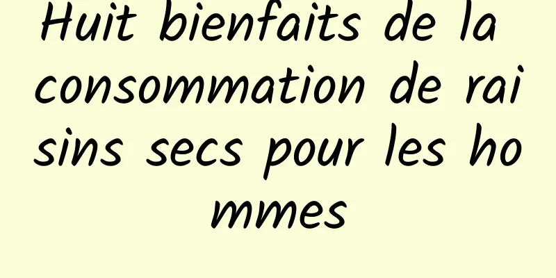 Huit bienfaits de la consommation de raisins secs pour les hommes