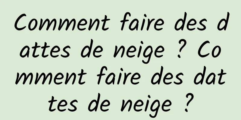 Comment faire des dattes de neige ? Comment faire des dattes de neige ?