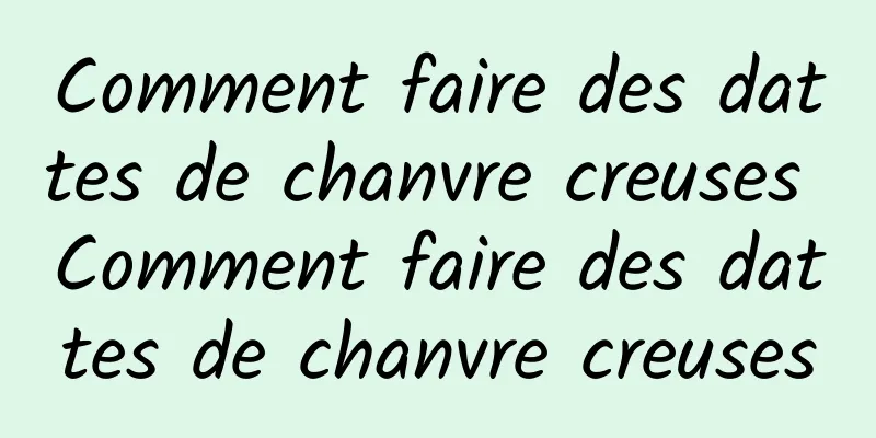 Comment faire des dattes de chanvre creuses Comment faire des dattes de chanvre creuses