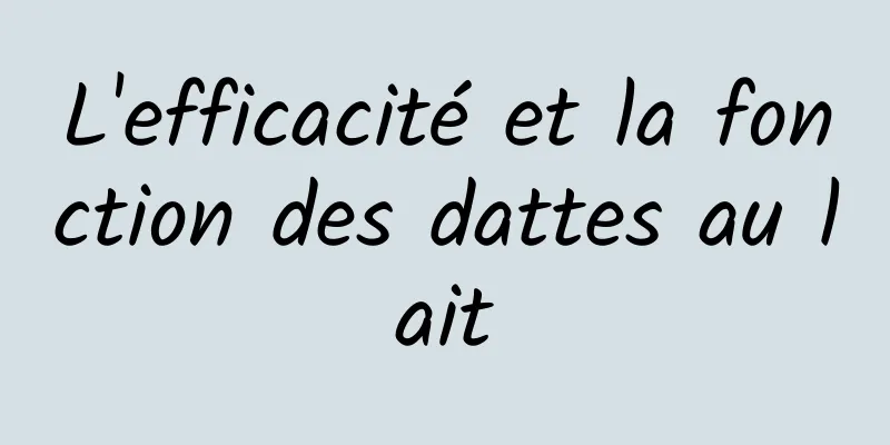 L'efficacité et la fonction des dattes au lait