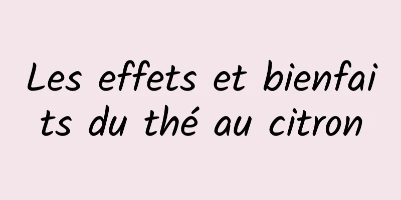 Les effets et bienfaits du thé au citron