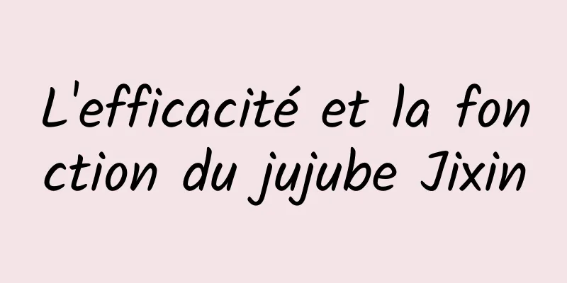 L'efficacité et la fonction du jujube Jixin