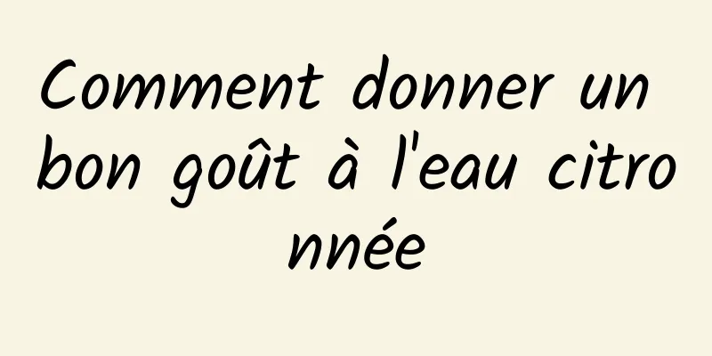 Comment donner un bon goût à l'eau citronnée