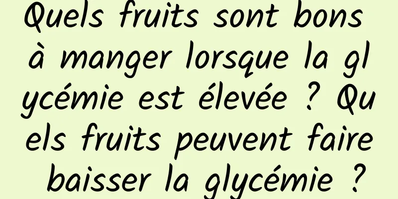 Quels fruits sont bons à manger lorsque la glycémie est élevée ? Quels fruits peuvent faire baisser la glycémie ?