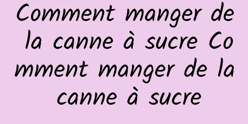 Comment manger de la canne à sucre Comment manger de la canne à sucre