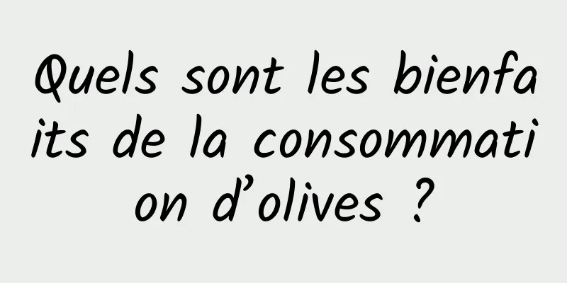 Quels sont les bienfaits de la consommation d’olives ?