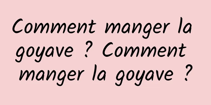 Comment manger la goyave ? Comment manger la goyave ?