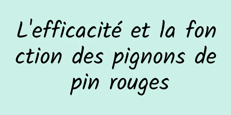 L'efficacité et la fonction des pignons de pin rouges