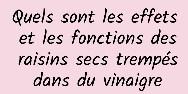 Quels sont les effets et les fonctions des raisins secs trempés dans du vinaigre