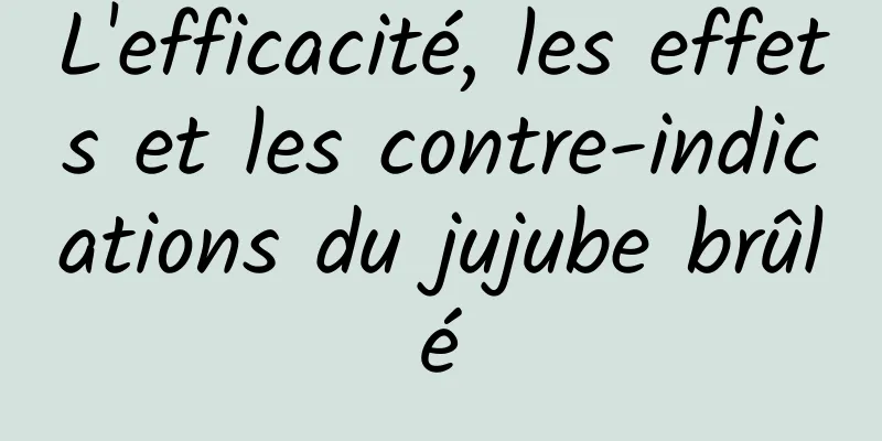 L'efficacité, les effets et les contre-indications du jujube brûlé