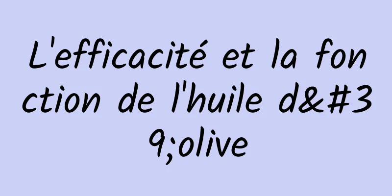 L'efficacité et la fonction de l'huile d'olive