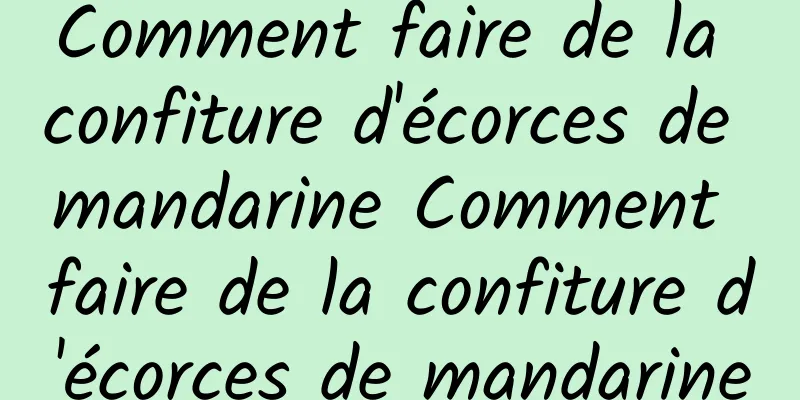 Comment faire de la confiture d'écorces de mandarine Comment faire de la confiture d'écorces de mandarine