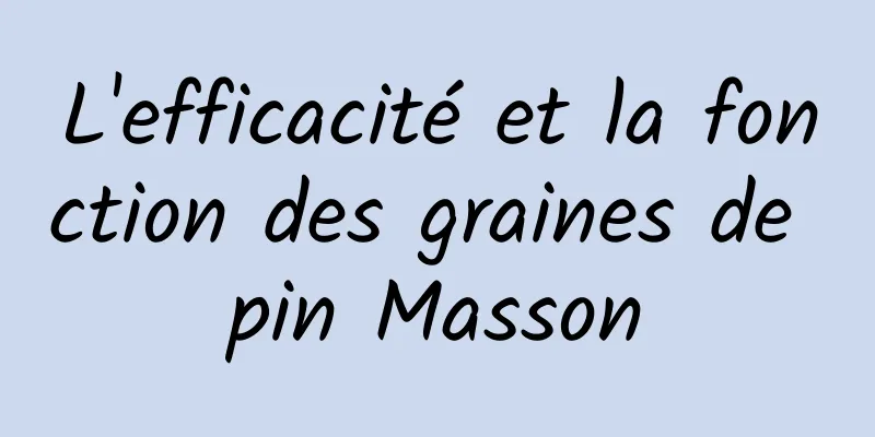 L'efficacité et la fonction des graines de pin Masson