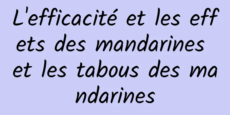 L'efficacité et les effets des mandarines et les tabous des mandarines