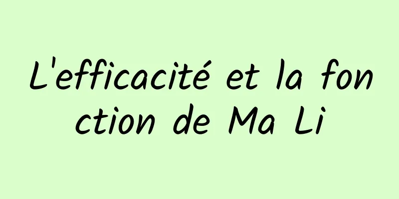 L'efficacité et la fonction de Ma Li