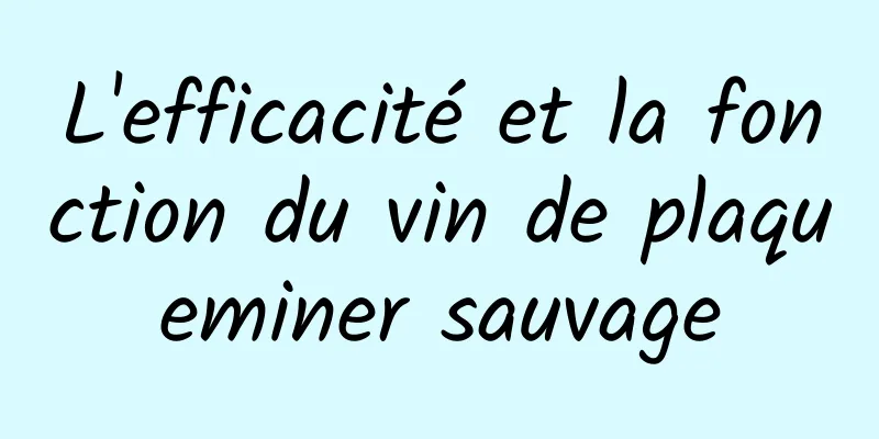 L'efficacité et la fonction du vin de plaqueminer sauvage