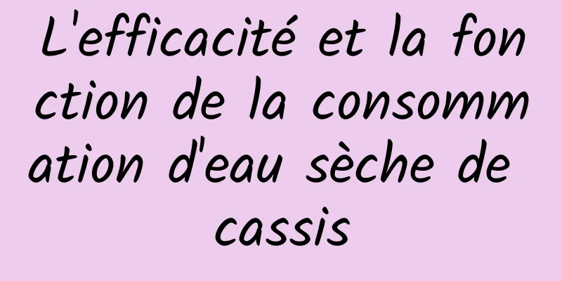 L'efficacité et la fonction de la consommation d'eau sèche de cassis