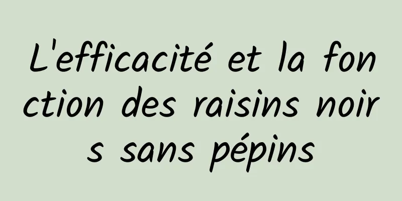 L'efficacité et la fonction des raisins noirs sans pépins