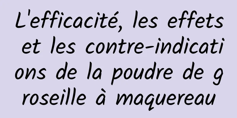 L'efficacité, les effets et les contre-indications de la poudre de groseille à maquereau