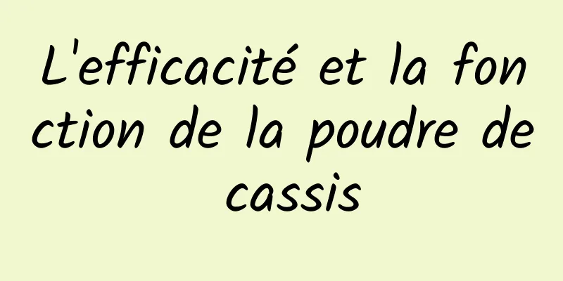 L'efficacité et la fonction de la poudre de cassis