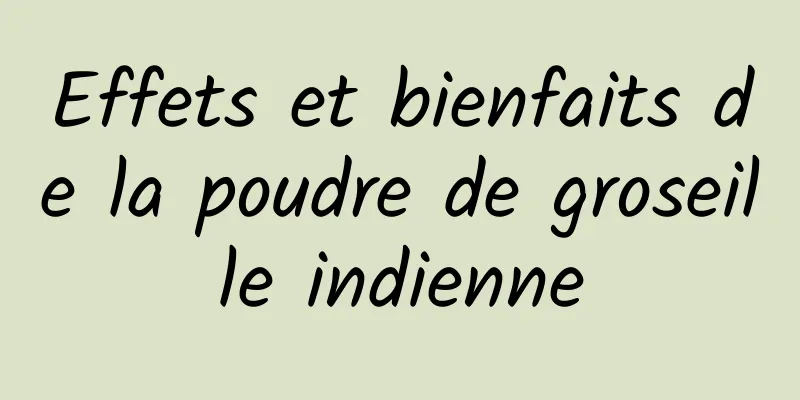 Effets et bienfaits de la poudre de groseille indienne