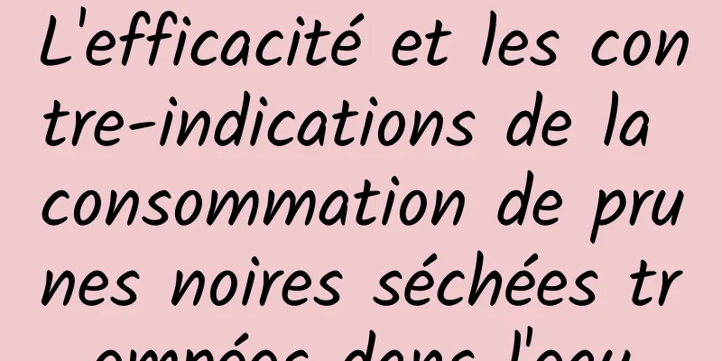 L'efficacité et les contre-indications de la consommation de prunes noires séchées trempées dans l'eau