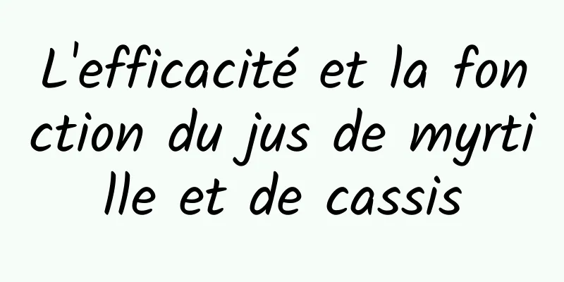 L'efficacité et la fonction du jus de myrtille et de cassis