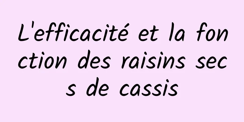 L'efficacité et la fonction des raisins secs de cassis