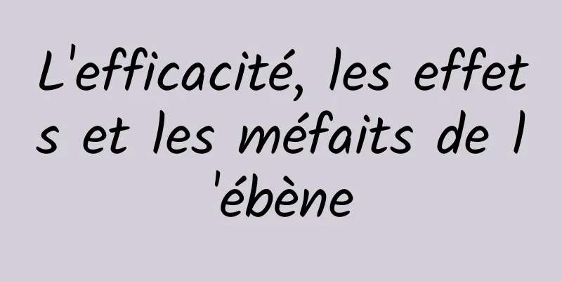 L'efficacité, les effets et les méfaits de l'ébène