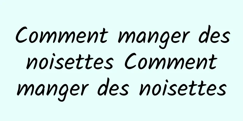 Comment manger des noisettes Comment manger des noisettes