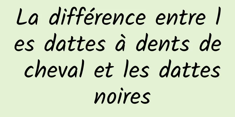 La différence entre les dattes à dents de cheval et les dattes noires