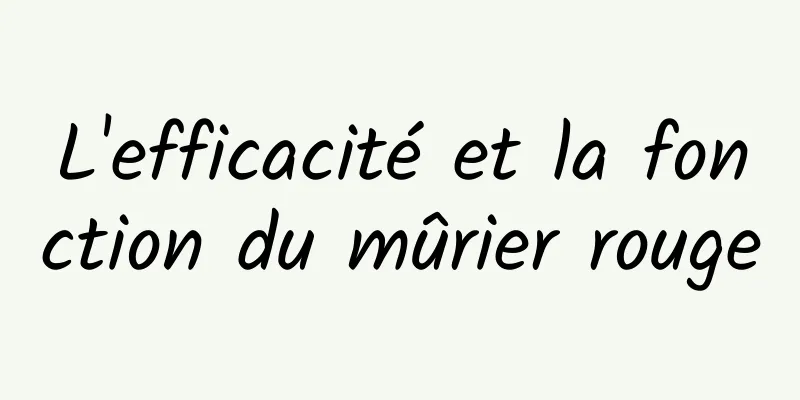 L'efficacité et la fonction du mûrier rouge