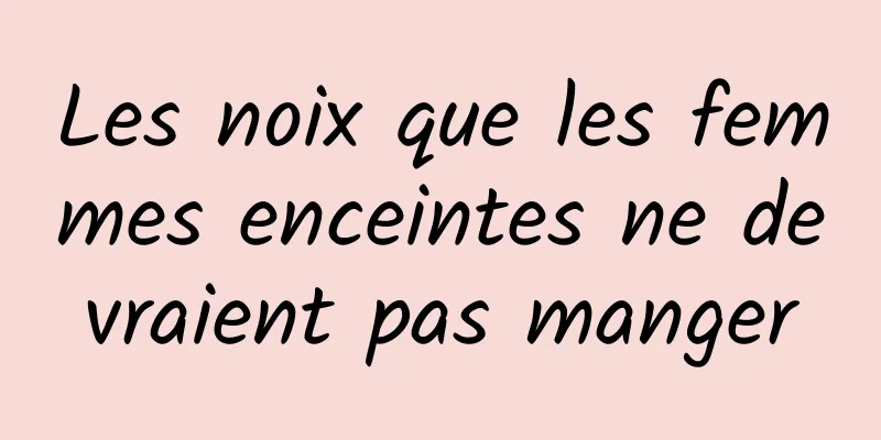 Les noix que les femmes enceintes ne devraient pas manger