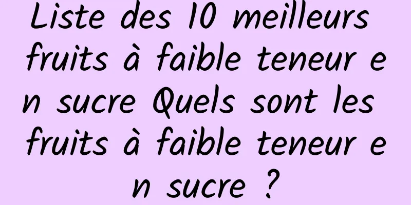 Liste des 10 meilleurs fruits à faible teneur en sucre Quels sont les fruits à faible teneur en sucre ?