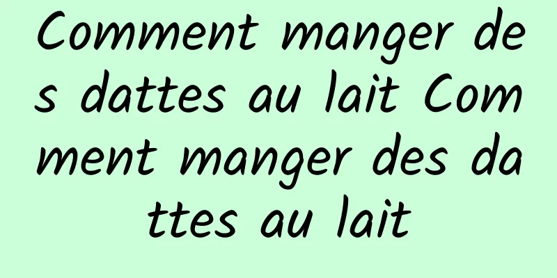 Comment manger des dattes au lait Comment manger des dattes au lait