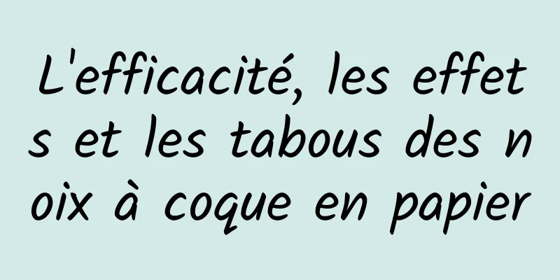 L'efficacité, les effets et les tabous des noix à coque en papier