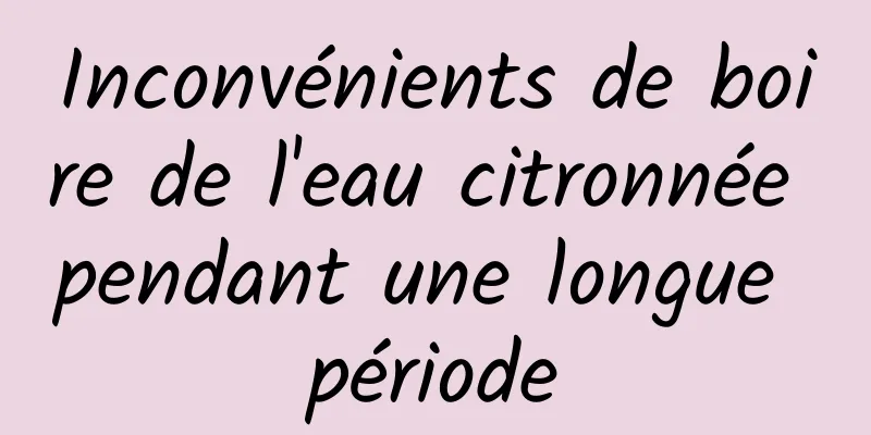 Inconvénients de boire de l'eau citronnée pendant une longue période