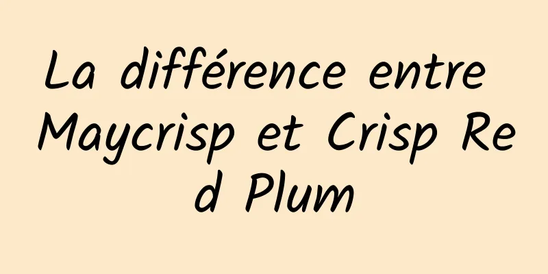 La différence entre Maycrisp et Crisp Red Plum