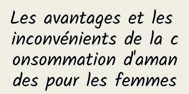 Les avantages et les inconvénients de la consommation d'amandes pour les femmes