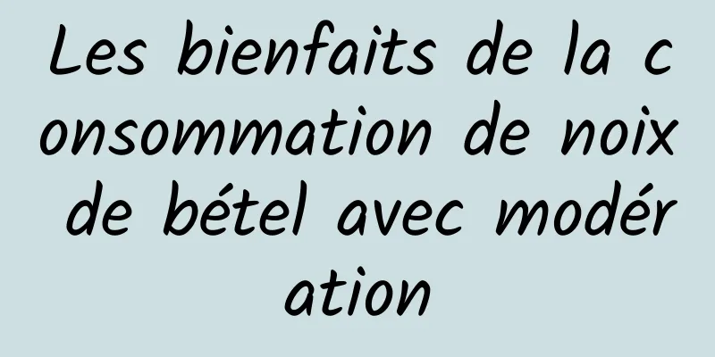 Les bienfaits de la consommation de noix de bétel avec modération