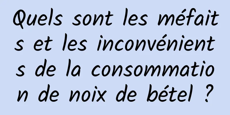 Quels sont les méfaits et les inconvénients de la consommation de noix de bétel ?